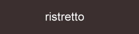 Farbe_ristretto_cette